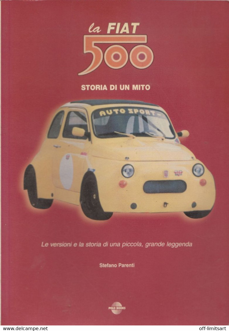 La Fiat 500, Storia Di Un Mito ( Le Versioni E La Storia Di Una Piccola , Grande Leggenda)  - Di Stefano Parenti - - Motori