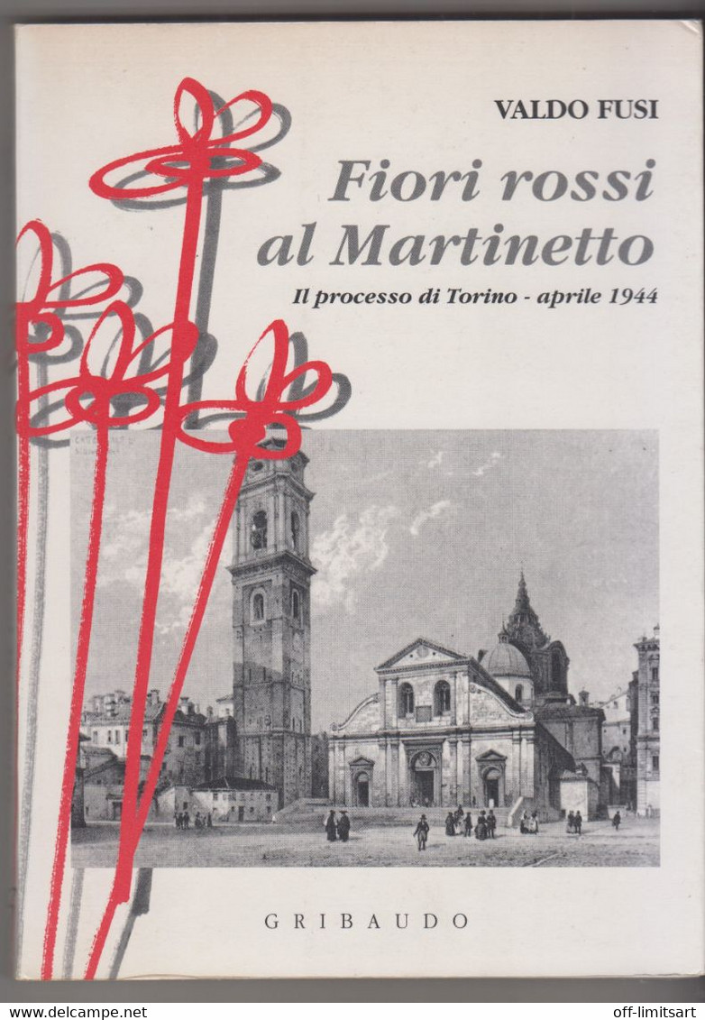 FIORI ROSSI AL MARTINETTO, Il Processo Di Torino 1944  - Valdo Fusi - Gribaudo -  223 Pagine - Zu Identifizieren