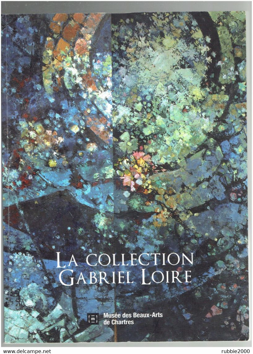 LA COLLECTION GABRIEL LOIRE 2013 ENVOI DE ANNIE LOIRE CATALOGUE MUSEE DES BEAUX ARTS DE CHARTRES VITRAIL - Centre - Val De Loire