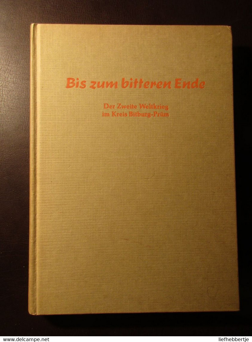 Bis Zum Bitteren Ende - Der Zweite Weltkrieg In Kreis Bitburg-Prüm - 1978 - Oorlog 1939-45