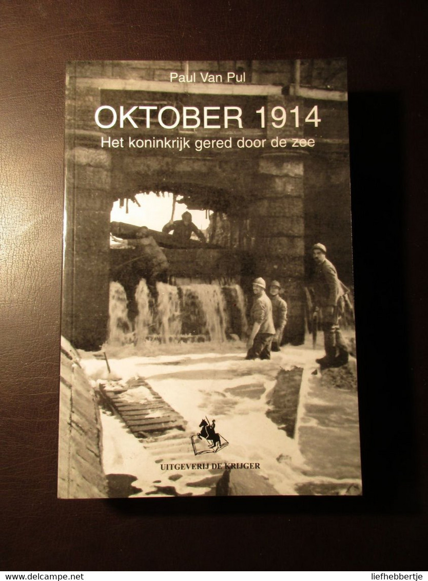 Oktober 1914 - Het Koninkrijk Gered Door De Zee - Door P. Van Pul - 2004 - Guerre 1914-18