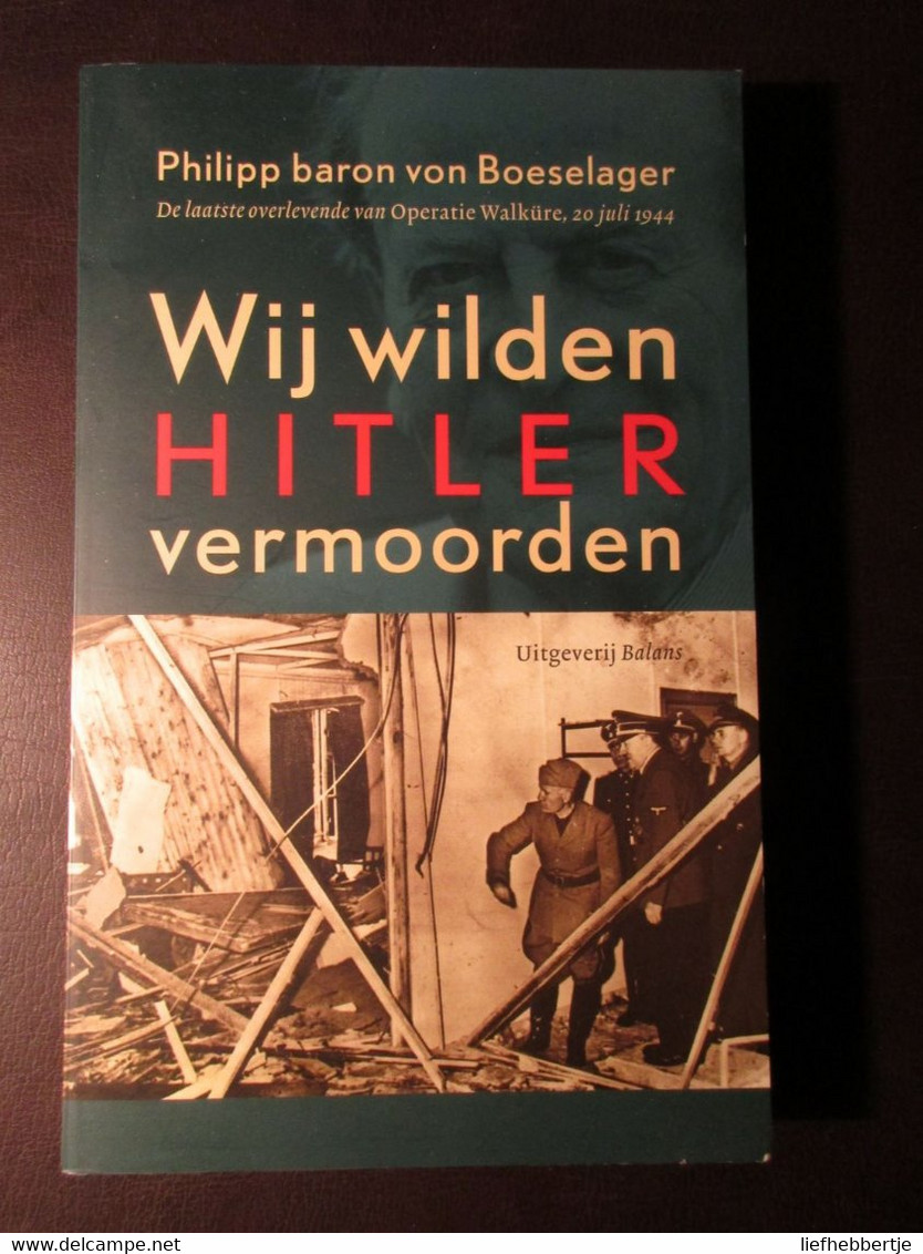 Wij Wilden Hitler Vermoorden - Door Philipp Baron Von Boeselager - Operatie Walküre - 2008 - Guerra 1939-45