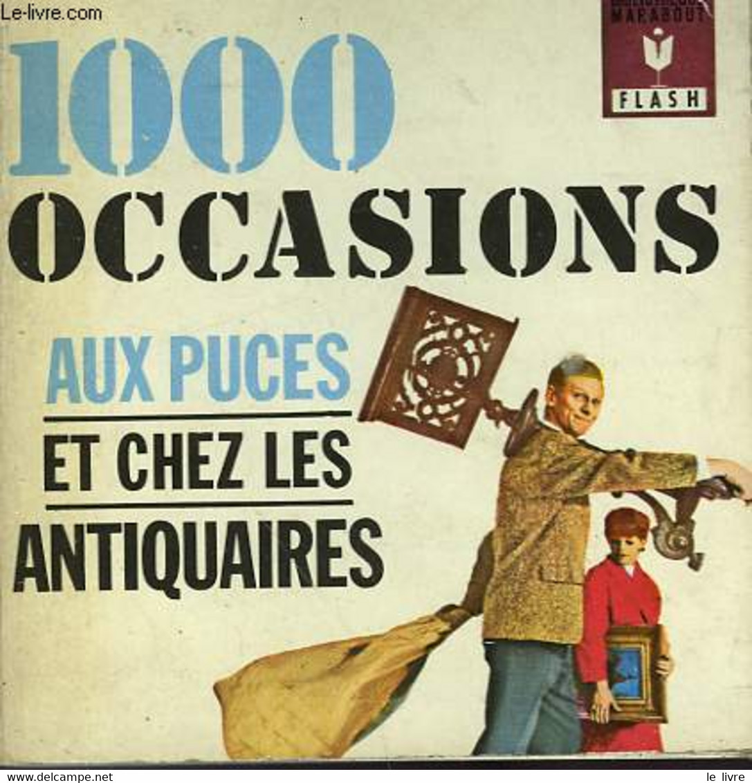 TOUS LES SECRETS DE LA BROCANTE - 1000 OCCASIONS AUX PUCES ET CHEZ LES ANTIQUAIRES - MARABOUT FLASH - 1965 - Enciclopedie