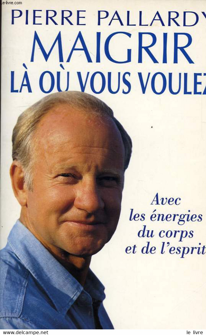 MAIGRIR LA OU VOUS VOULEZ, AVEC LES ENERGIES DU CORPS ET DE L'ESPRIT - PALLARDY PIERRE - 1998 - Livres
