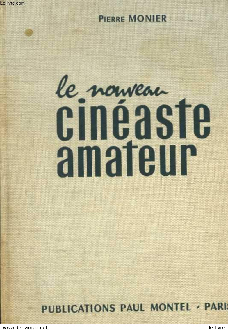 Le Nouveau Cinéaste Amateur. Technique - Pratique - Esthétique, Avec La Collaboration De Suzanne Monier. 420 Illustratio - Films