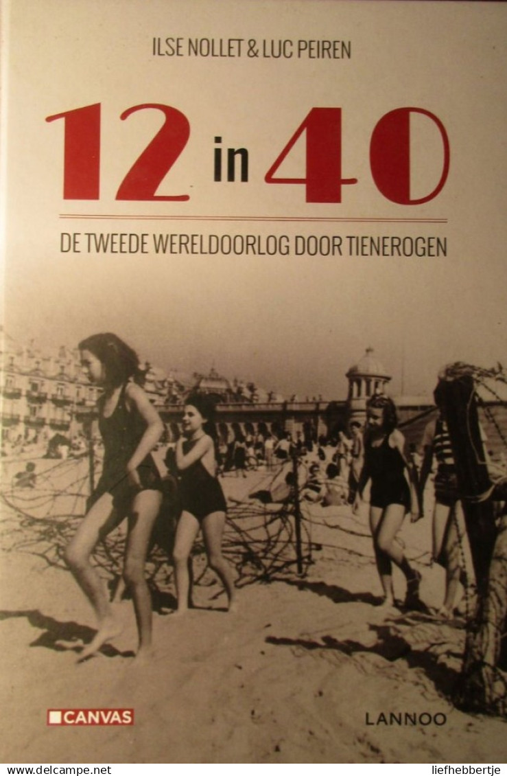 12 In 1940 - De Tweede Wereldoorlog Door Tienerogen - Door Ilse Nollet En Luc Peiren - 2015 - Guerra 1939-45