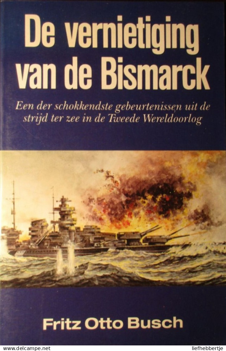 De Vernietiging Van De Bismarck - .. Strijd Ter Zee In De Tweede Wereldoorlog - Door F. Busch - 1989 - Oorlog 1939-45