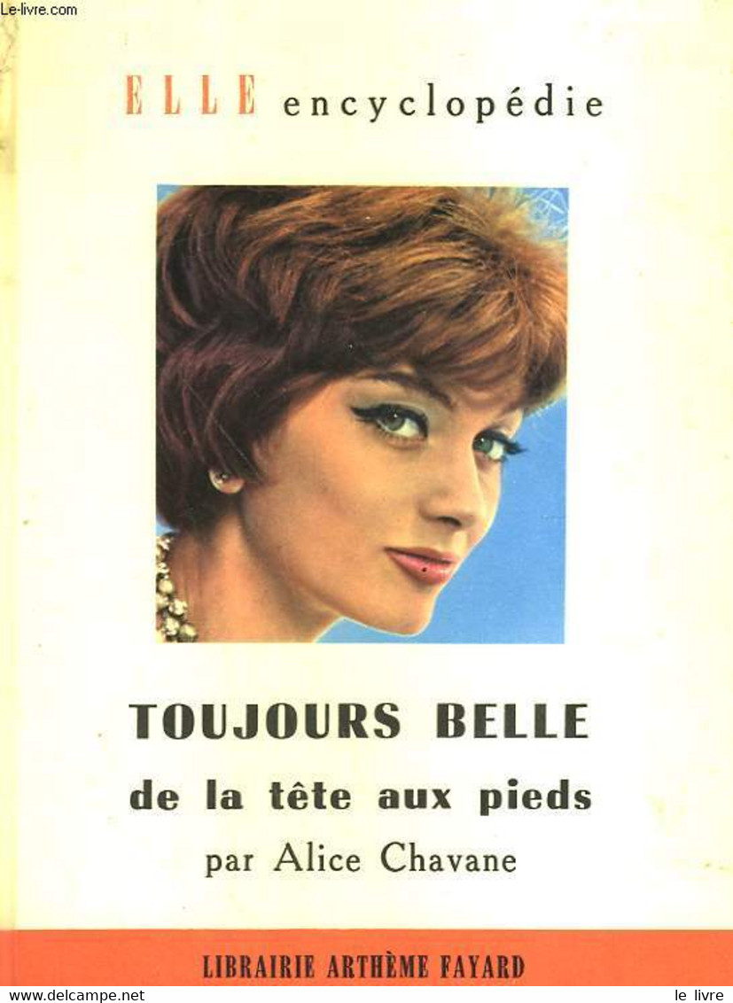 TOUJOURS BELLE DE LA TETE AUX PIEDS. COLLECTION : ELLE ENCYCLOPEDIE N° 6 - CHAVANE ALICE. - 959 - Bücher