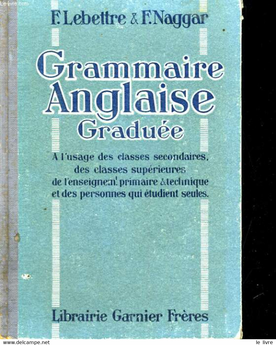 GRAMMAIRE ANGLAIS GRADUEE - F. LEBETTRE & F. NAGGAR - 1945 - Inglés/Gramática