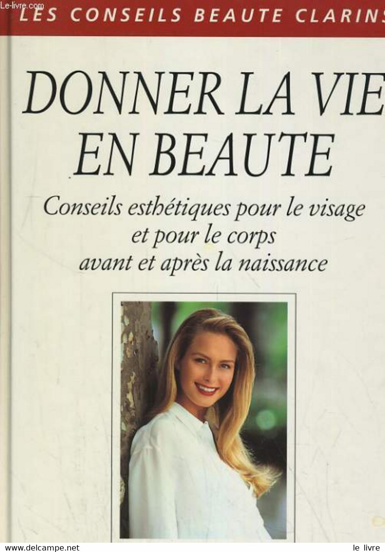 DONNER LA VIE EN BEAUTE. CONSEILS ESTHETIQUES POUR LE VISAGE ET POUR LE CORPS AVANT ET APRES LA NAISSANCE - COLLECTIF - - Livres