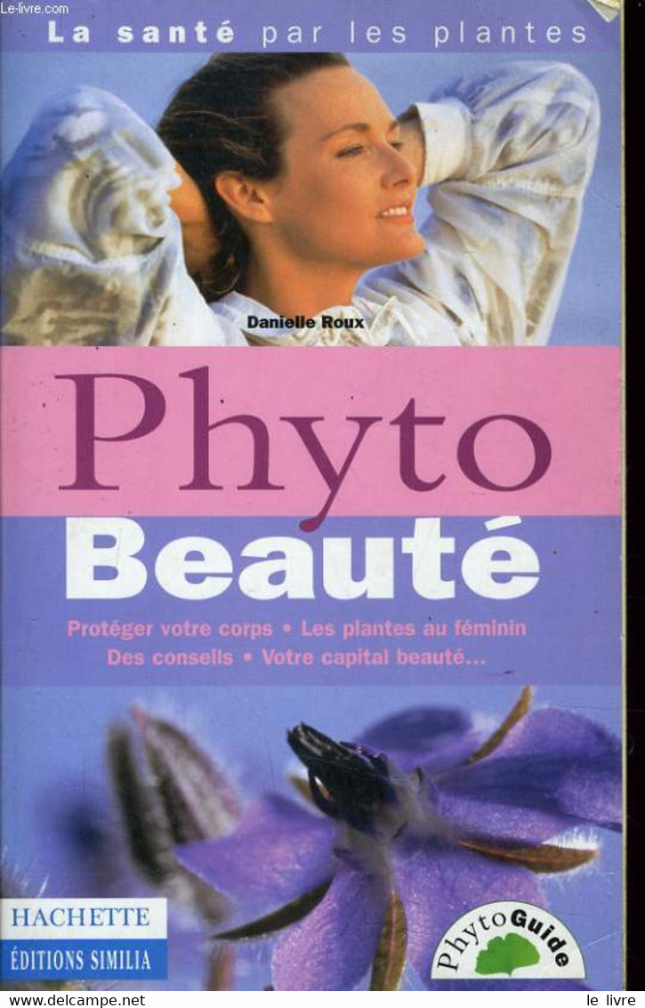 PHYTO BEAUTE Protéger Votre Corps, Les Plantes Au Féminin, Des Conseils, Votre Capital Beauté... - DANIELLE ROUX - 1998 - Bücher