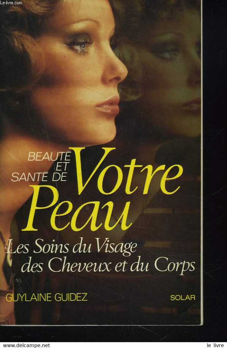 BEAUTE ET SANTE DE VOTRE PEAU. LES SOINS DU VISAGE, DES CHEVEUX ET DU CORPS. - GUYLAINE GUIDEZ - 1983 - Bücher