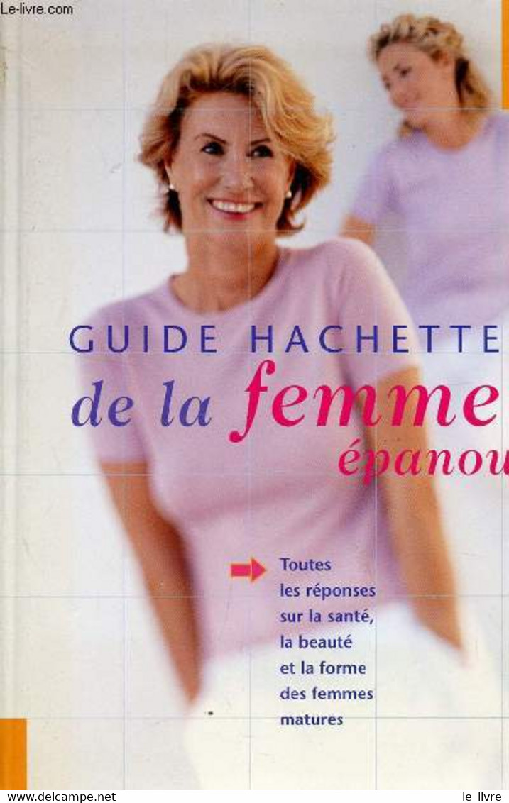 GUIDE HACHETTE DE LA FEMME EPANOUIE / TOUTES LES REPONDES SUR LA SANTE, LA BEAUTE ET LA FORME DES FEMMES MATURES. - COLL - Livres