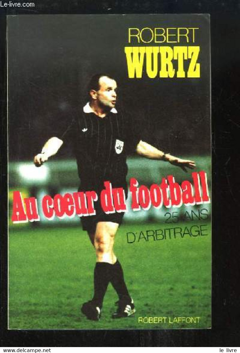 Au Coeur Du Football. 25 Ans D'arbitrage. - WURTZ Robert - 1990 - Boeken