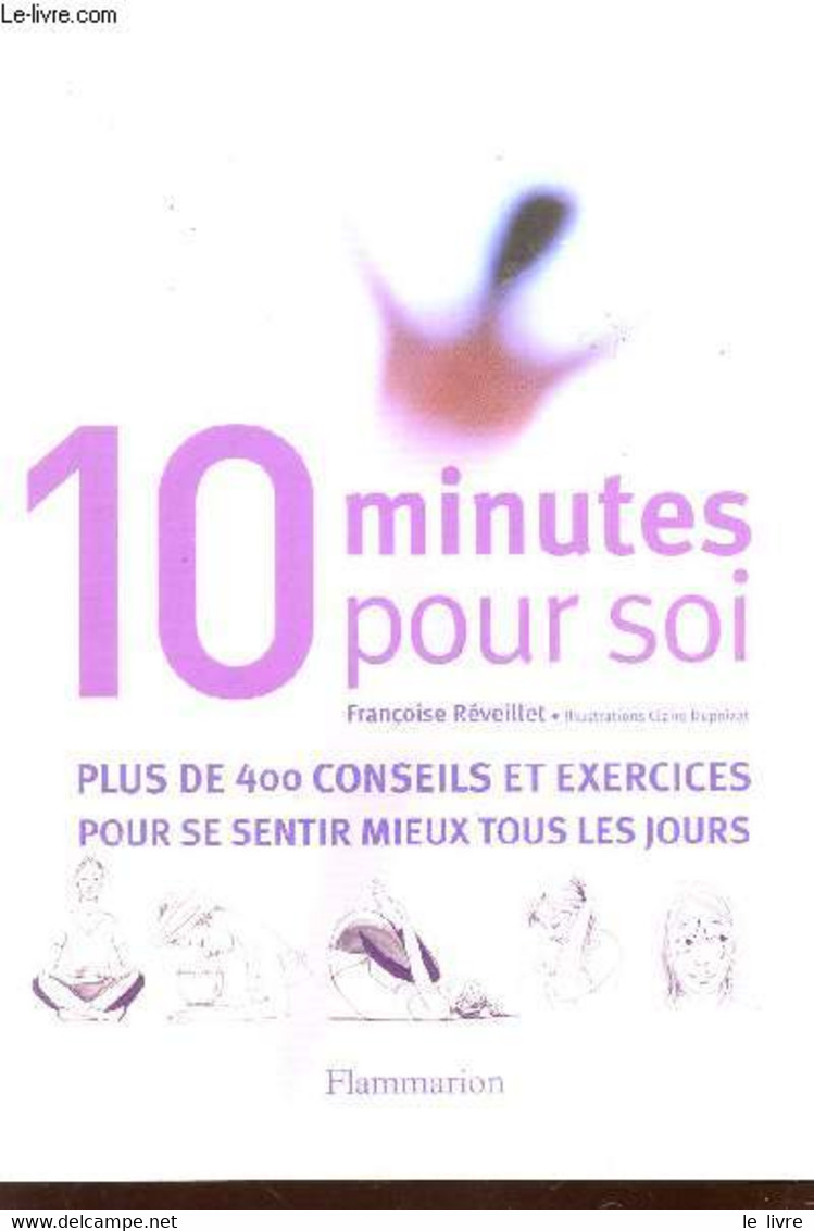 10 MINUTES POUR SOI / PLUS DE 400 CONSEILS ET EXERCICES POUR SE SENTIR MIEUX TOUS LES JOURS. - REVEILLET FRANCOISE - 200 - Livres