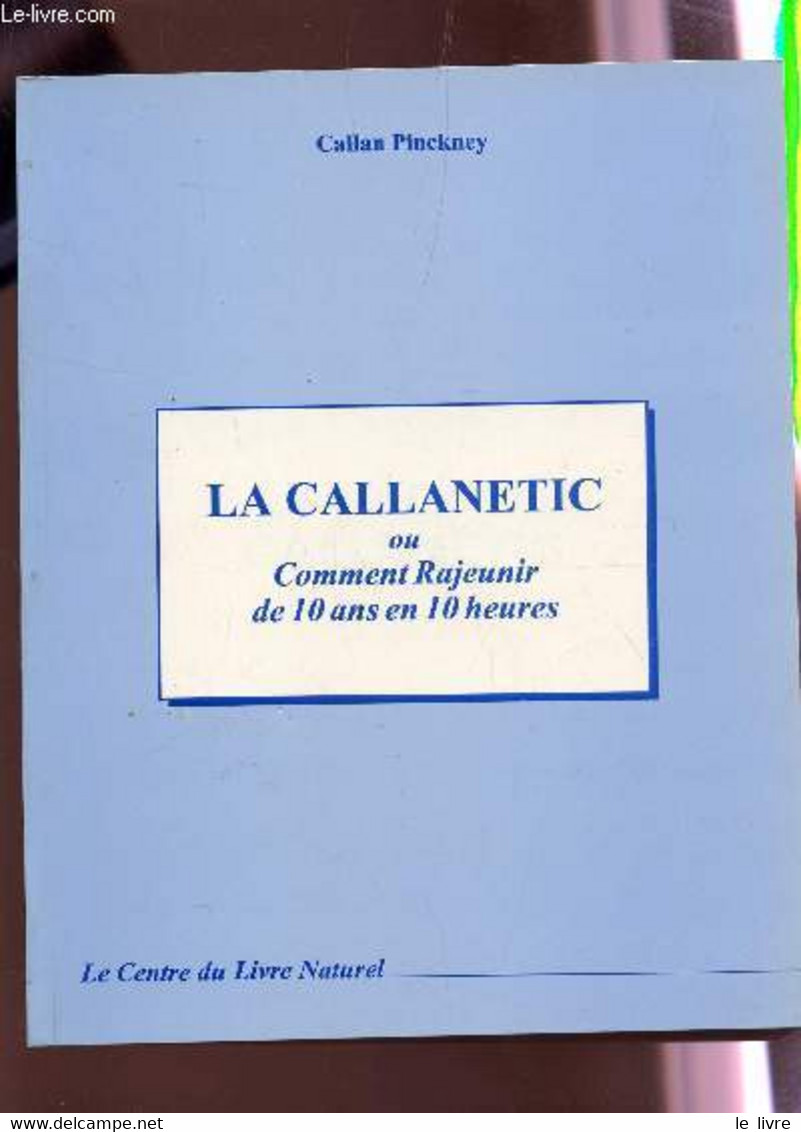 LA CALLANETIC OU COMMENT RAJEUNIR DE 10 ANS EN 10 HEURES /LE CENTRE DU LIVRE NATUREL. - PINCKNEY CALLAN / BATSON SALLIE - Livres