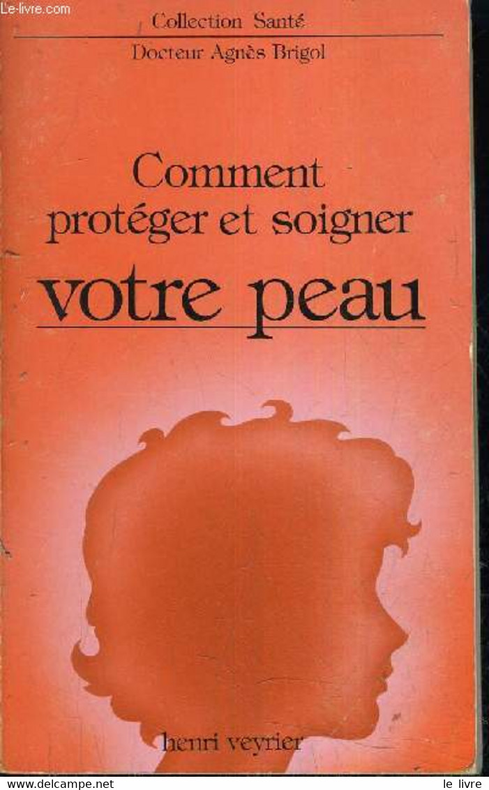 COMMENT PROTEGER ET SOIGNER VOTRE PEAU. - DR AGNES BRIGOL - 1981 - Books