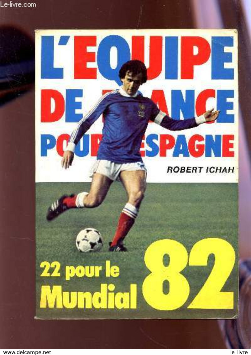 L'EQUIPE DE FRANCE POUR L'ESPAGNE - 22 POUR LE MUNDIAL 82. - ICHAH ROBERT - 1982 - Boeken