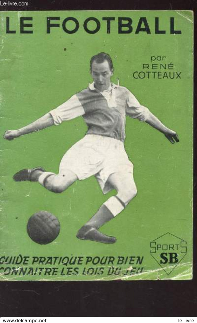 LE FOOTBALL - GUIDE PRATIQUE POUR BIEN CONNAITRE LES LOIS DU JEU. - COTTEAUX RENE - 1963 - Boeken