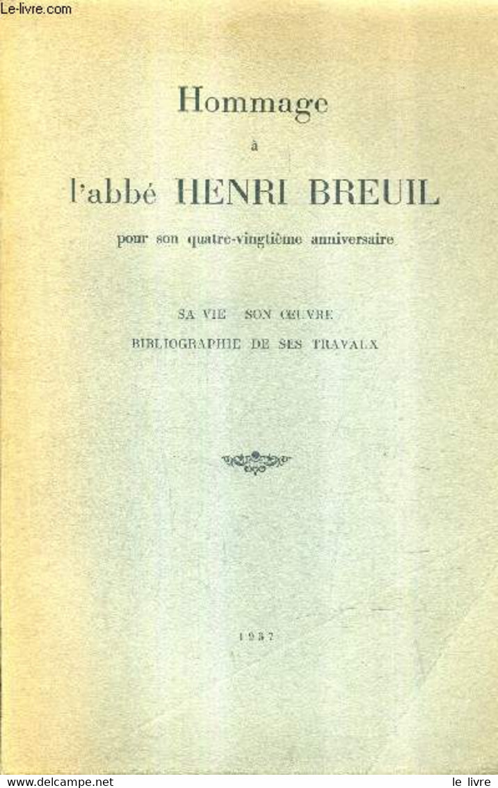 HOMMAGE A L'ABBE HENRI BREUIL POUR SON QUATRE-VINGTIEME ANNIVERSAIRE - SA VIE SON OEUVRE BIBLIOGRAPHIE DE SES TRAVAUX. - - Biografia