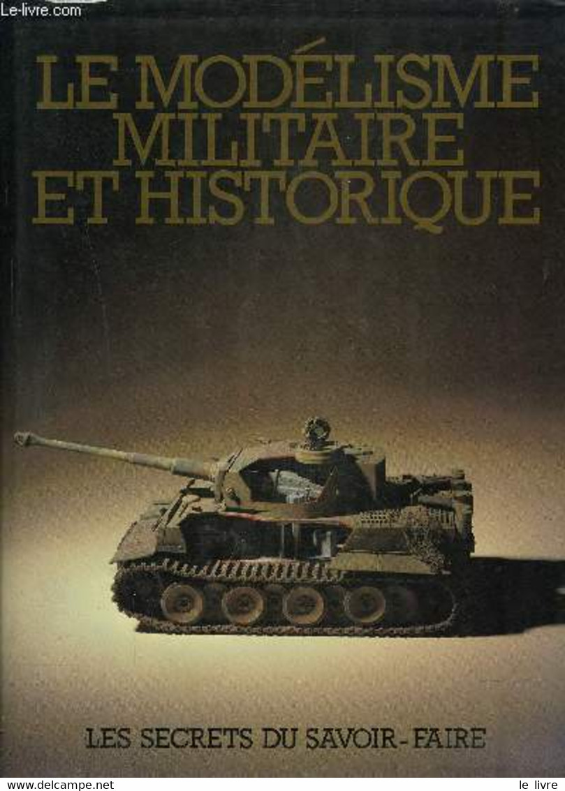 LE MODELISME MILITAIRE ET HISTORIQUE- LES SECRETS DU SAVOIR-FAIRE - COLLECTIF - 1983 - Modellismo