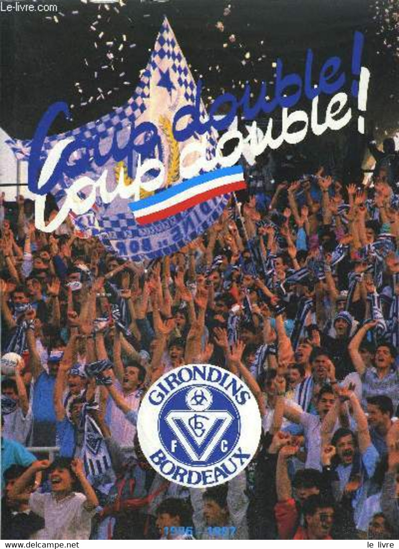 COUP DOUBLE ! GIRONDINS DE BORDEAUX 1986-1987- LIVRE D'OR TOME IV - La Saison 1986-1987 Des Griondins De Bordeaux F.C. - - Boeken