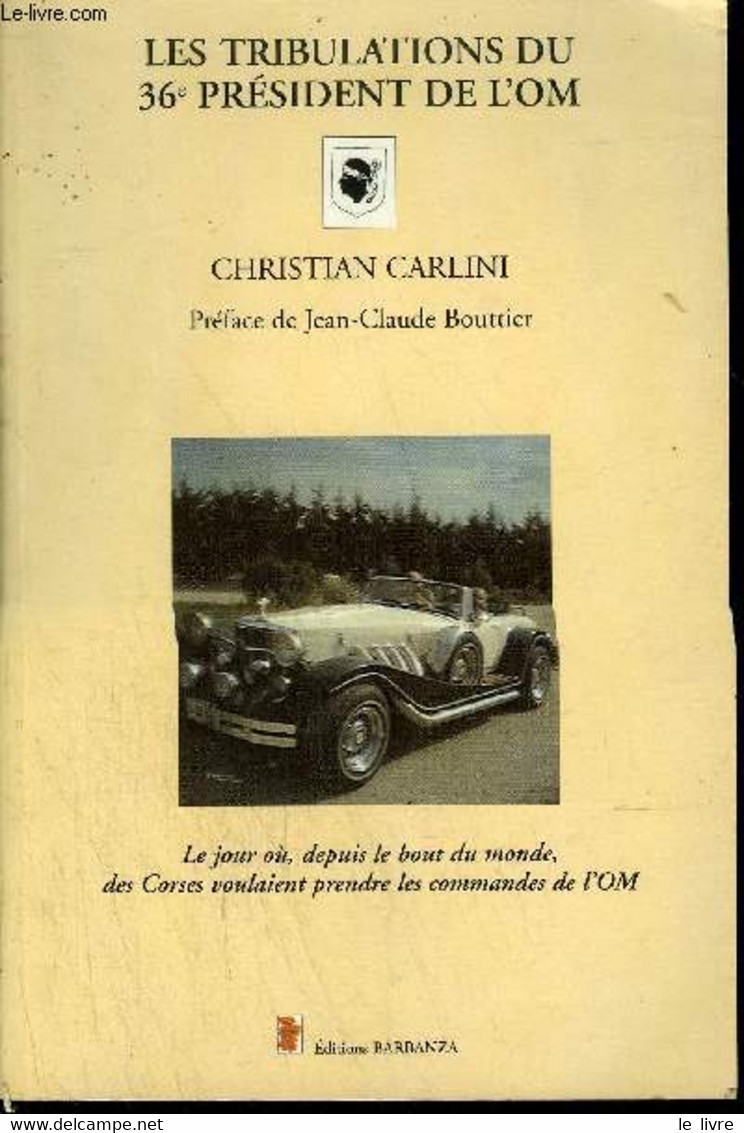 LES TRIBULATIONS DU 36e PRESIDENT DE L'OM - LE JOUR OU, DEPUIS LE BOUT DU MONDE, DES CORSES VOULAIENT PRENDRE LES COMMAN - Boeken