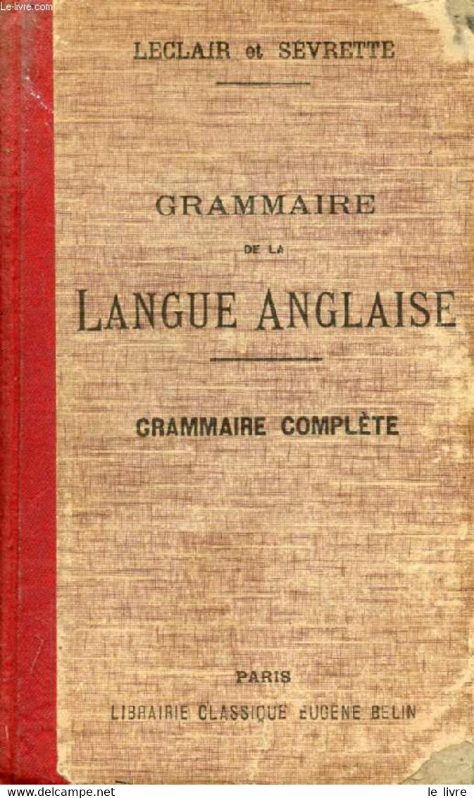 GRAMMAIRE DE LA LANGUE ANGLAISE RAMENEE AUX PRINCIPES LES PLUS SIMPLES - LECLAIR L., SEVRETTE J. - 1930 - Engelse Taal/Grammatica