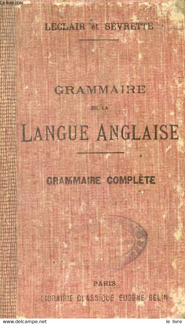 GRAMMAIRE DE LA LANGUE ANGLAISE RAMENEE AUX PRINCIPES LES PLUS SIMPLES - LECLAIR L., SEVRETTE J. - 1917 - English Language/ Grammar