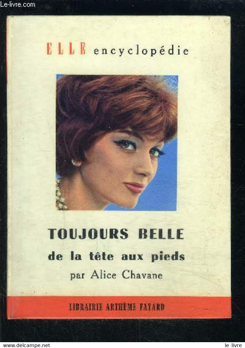 TOUJOURS BELLE DE LA TETE AUX PIEDS- ELLE ENCYCLOPEDIE N°6 - CHAVANE ALICE. - 1958 - Bücher