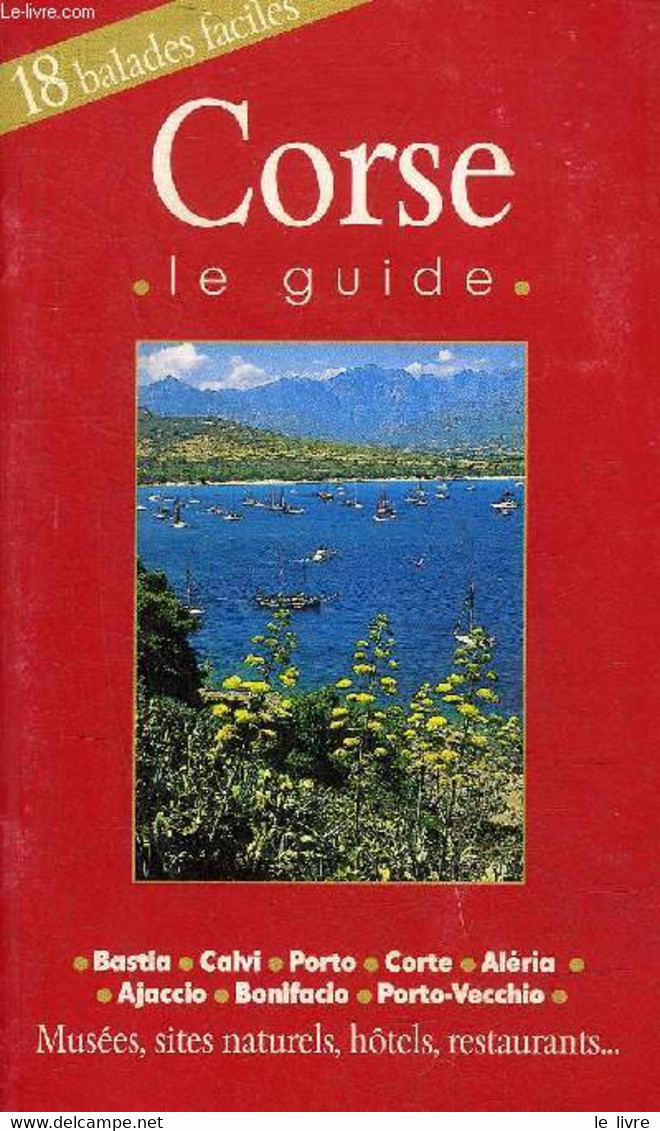 CORSE LE GUIDE - BASTIA CALVI PORTO CORTE ALERIA AJACCIO BONIFACIO PORTO VECCHIO - MUSEES SITES NATURELS HOTELS RESTAURA - Corse