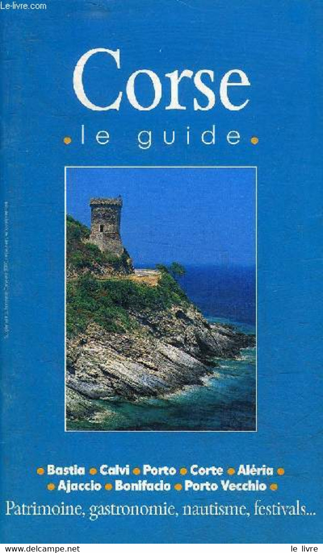 CORSE LE GUIDE - BASTIA CALVI PORTO CORTE ALERIA AJACCIO BONIFACIO PORTO VECCHIO PATRIMOINE GASTRONOMIE NAUTISME FESTIVA - Corse