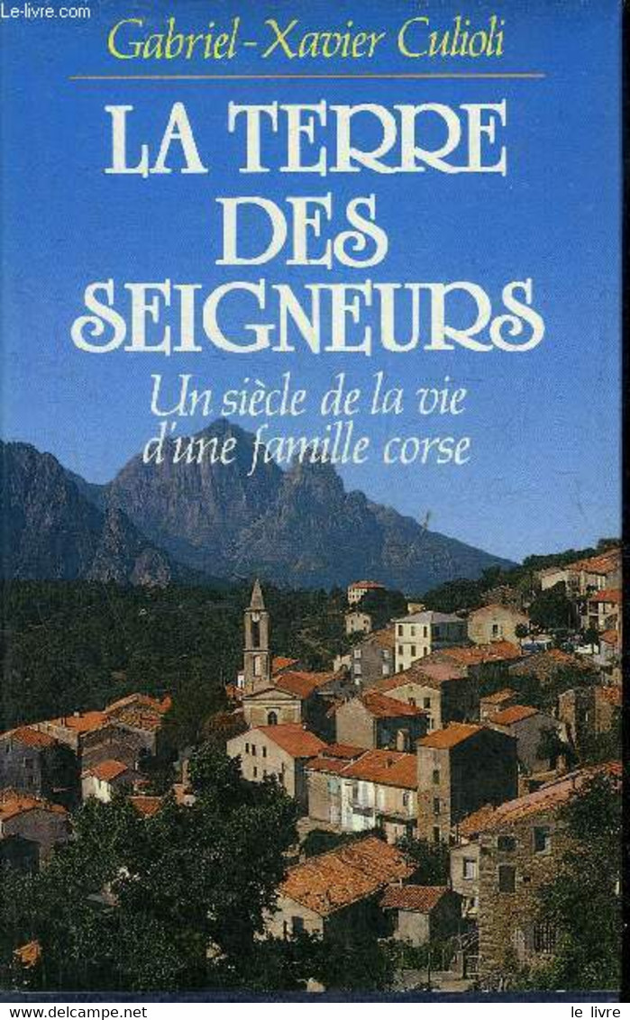 LA TERRE DES SEIGNEURS UN SIECLE DE LA VIE D'UNE FAMILLE CORSE. - CULIOLI GABRIEL XAVIER - 1987 - Corse