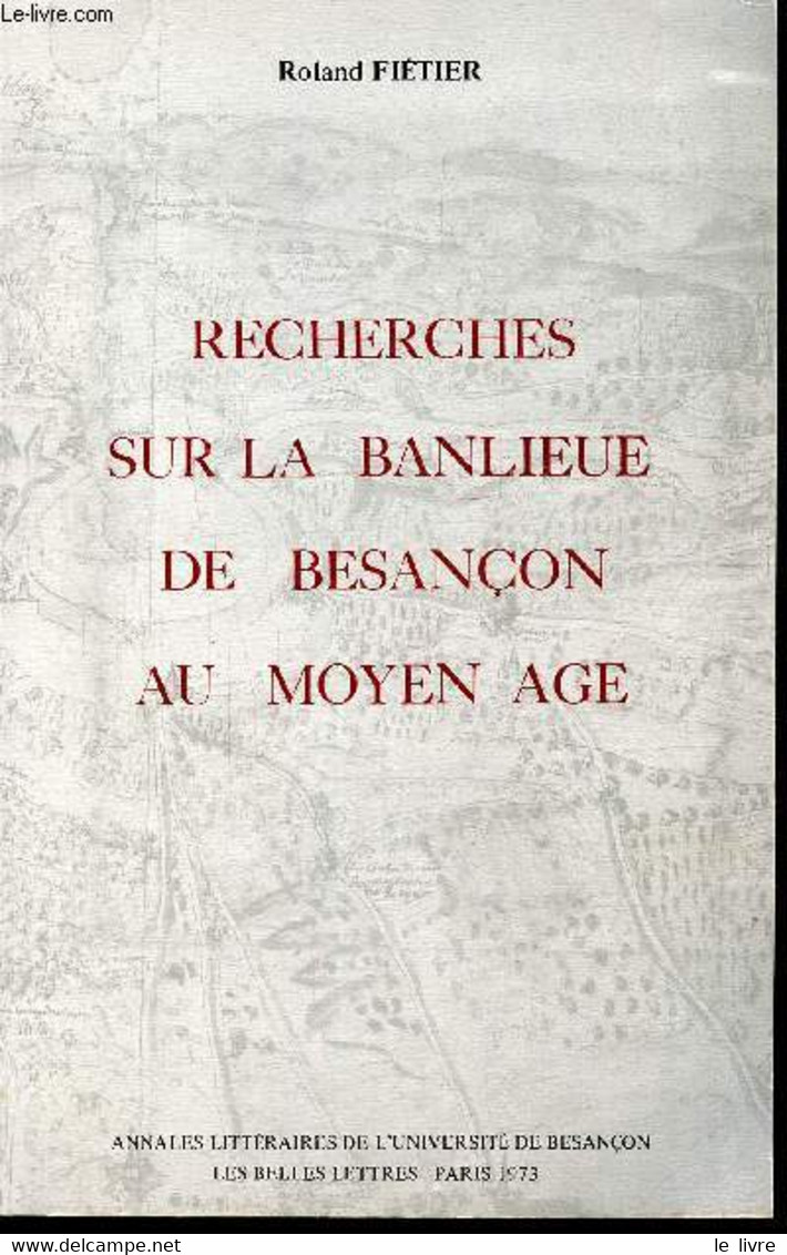 RECHERCHES SUR SA BANLIEUE DE BESANCON AU MOYEN AGE - FIETIER ROLAND - 1973 - Franche-Comté