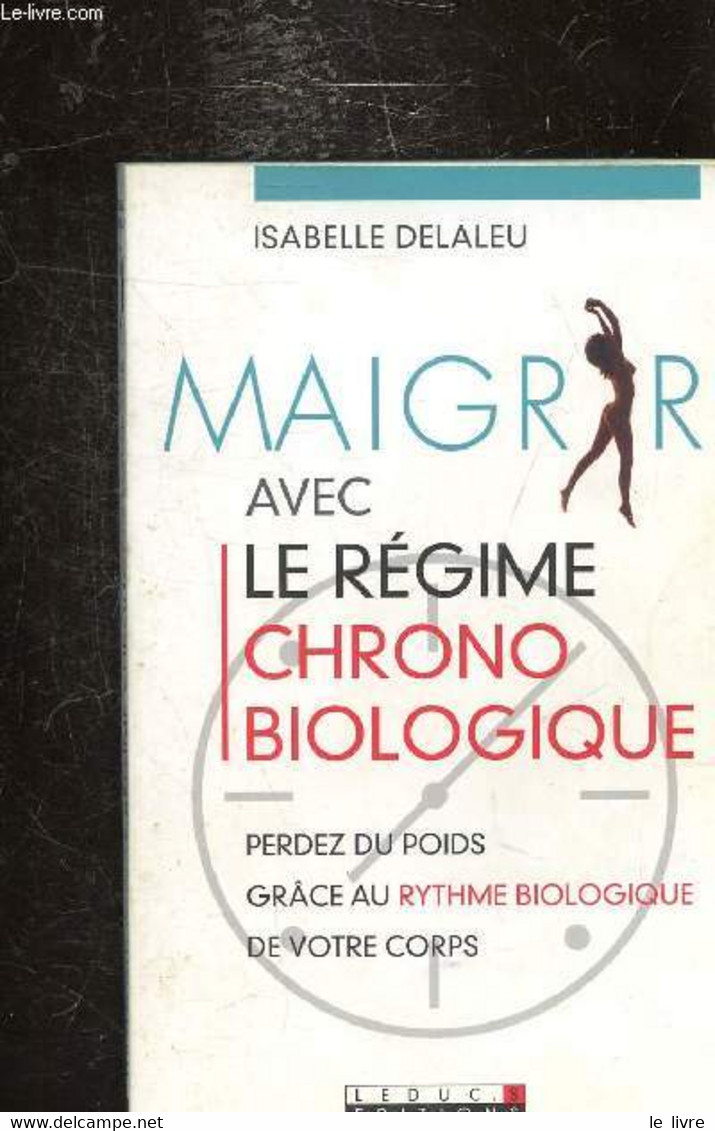 MAIGRIR AVEC LE REGIME CHRONO-BIOLOGIQUE - PERDEZ DU POIDS - GRACE AU RYTHME BIOLOGIQUE - - DELALEU ISABELLE - 2009 - Livres