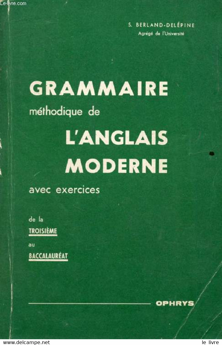 GRAMMAIRE METHODIQUE DE L'ANGLAIS MODERNE, DE LA 3e AU BACCALAUREAT - BERLAND-DELEPINE S. - 1971 - English Language/ Grammar