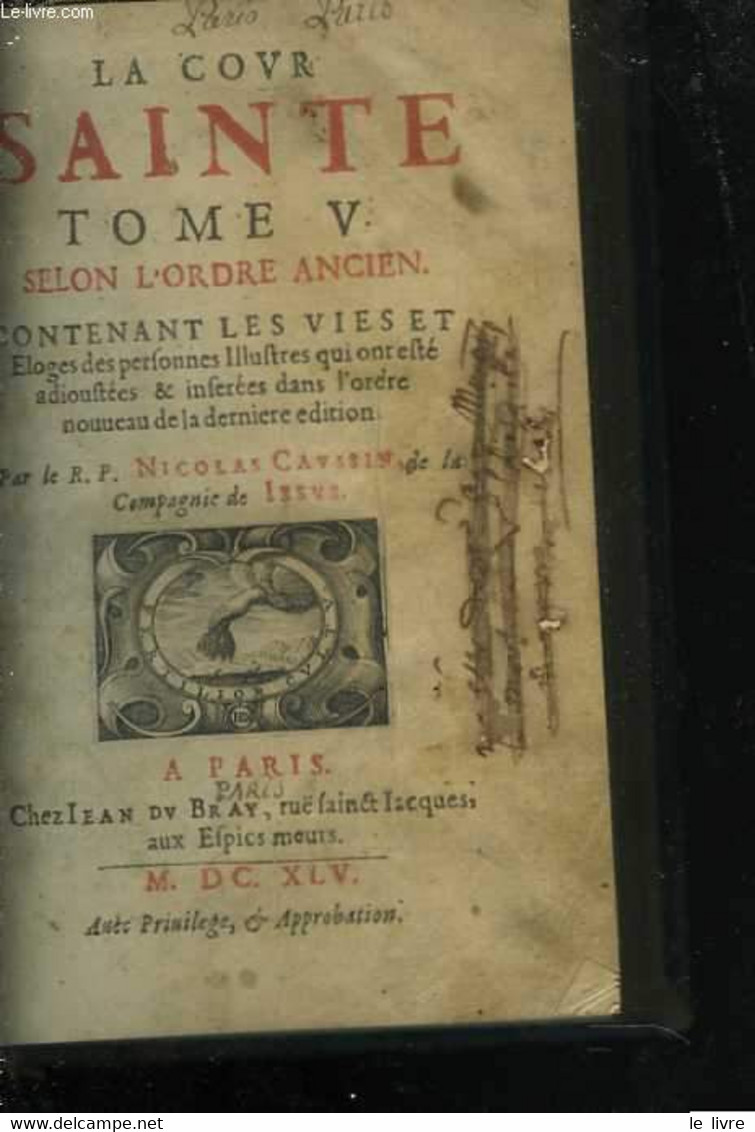 La Cour Sainte. Tome 5. Selon L'ordre Ancien. Contenant Les Vies Et éloges Des Perfonnes Illuftres Qui Ont Efté Adioufté - Before 18th Century