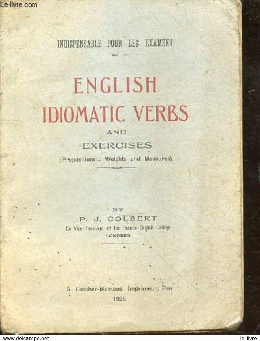 English Idiomatic Verbs And Exercises - COLBERT P.J. - 1926 - Langue Anglaise/ Grammaire