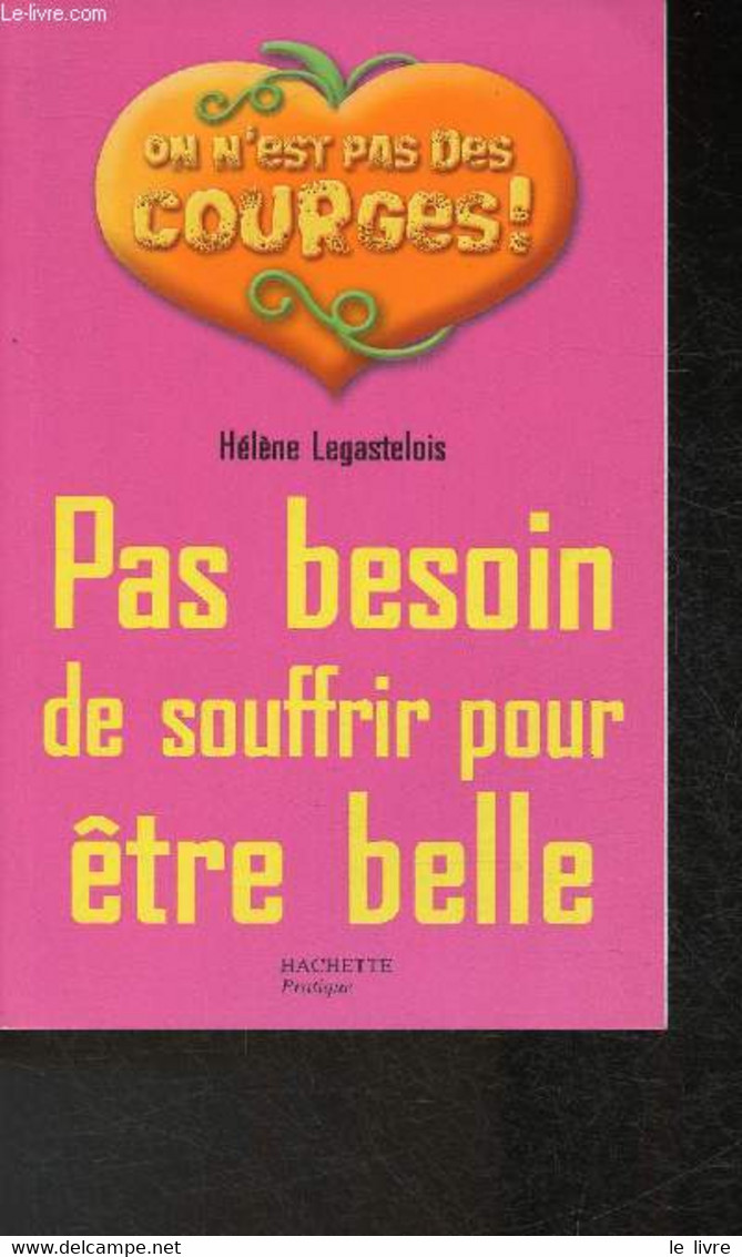 Pas Besoin De Souffrir Pour être Belle (Collection "On Est Pas Des Courges!") - Legastelois Hélène - 2007 - Books