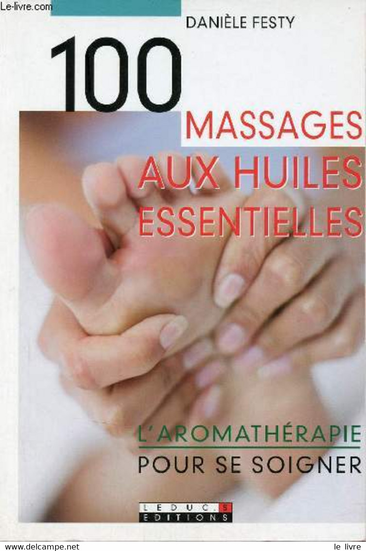 100 Massages Aux Huiles Essentielles - L'aromathérapie Pour Se Soigner. - Festy Danièle - 2008 - Books