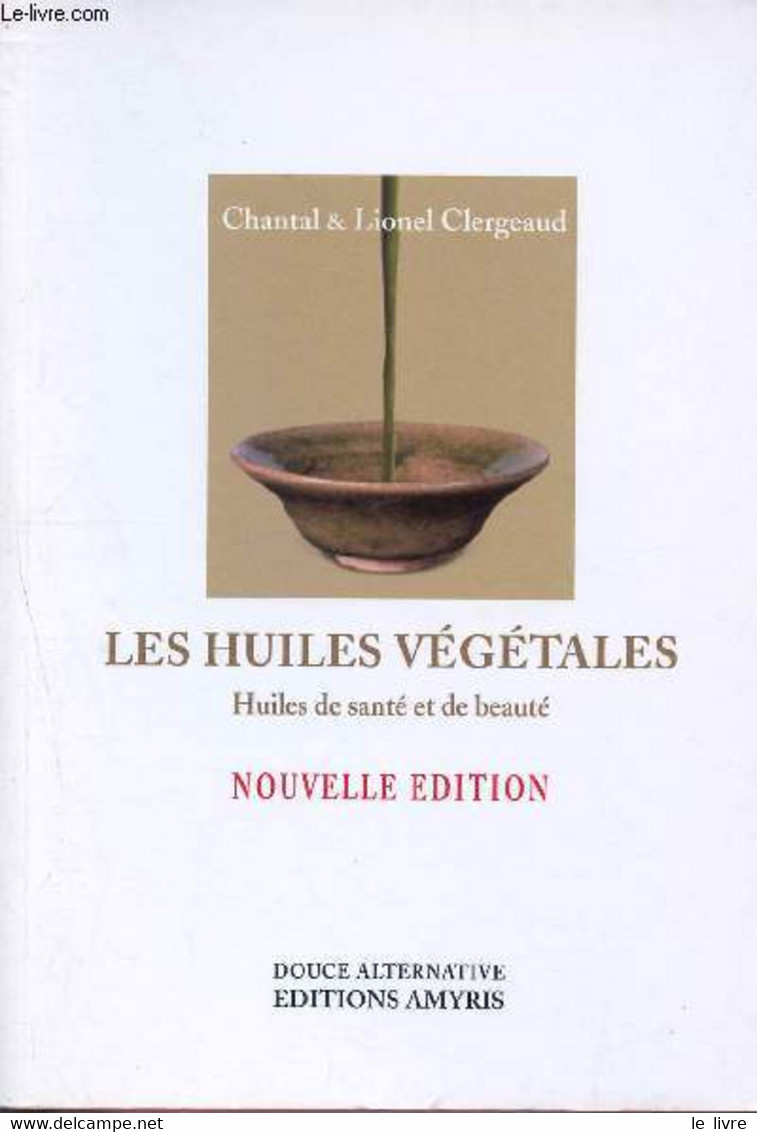 Les Huiles Végétales - Huile De Santé Et De Beauté ( Collectin Douce Alternative) - Clergeaud Chantal Et Lionel - 2003 - Books