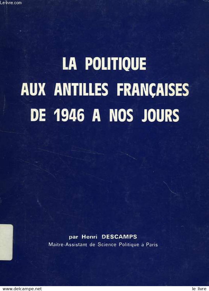 LA POLITIQUE AUX ANTILLES FRANCAISES DE 1946 A NOS JOURS - DESCAMPS HENRI - 1981 - Outre-Mer