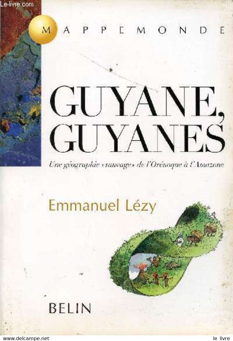 GUYANE, GUYANES / UNE GEOGRAPHIE "SAUVAGE" DE L'ORENOQUE A L'AMAZONE. - LEZY EMMANUEL - 2000 - Outre-Mer