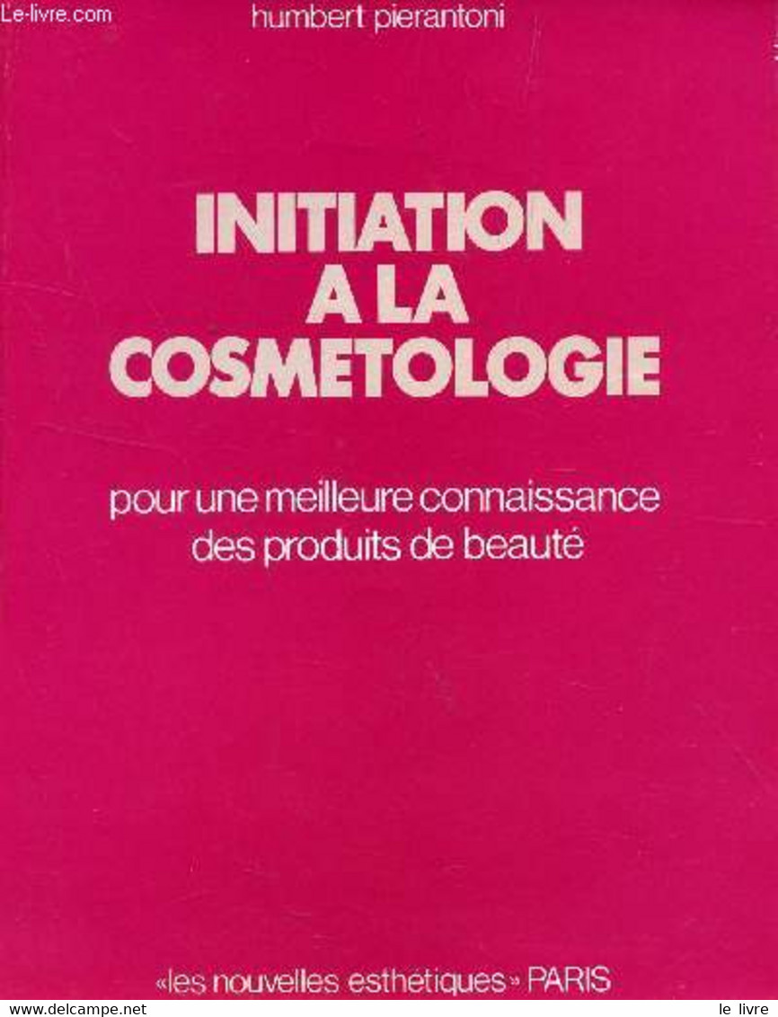 INITIATION A LA COSMETOLOGIE - POUR UNE MEILLEURE CONNAISSANCE DES PRODUITS DE BEAUTE. - PIERANTONI HUMBERT - 1980 - Livres