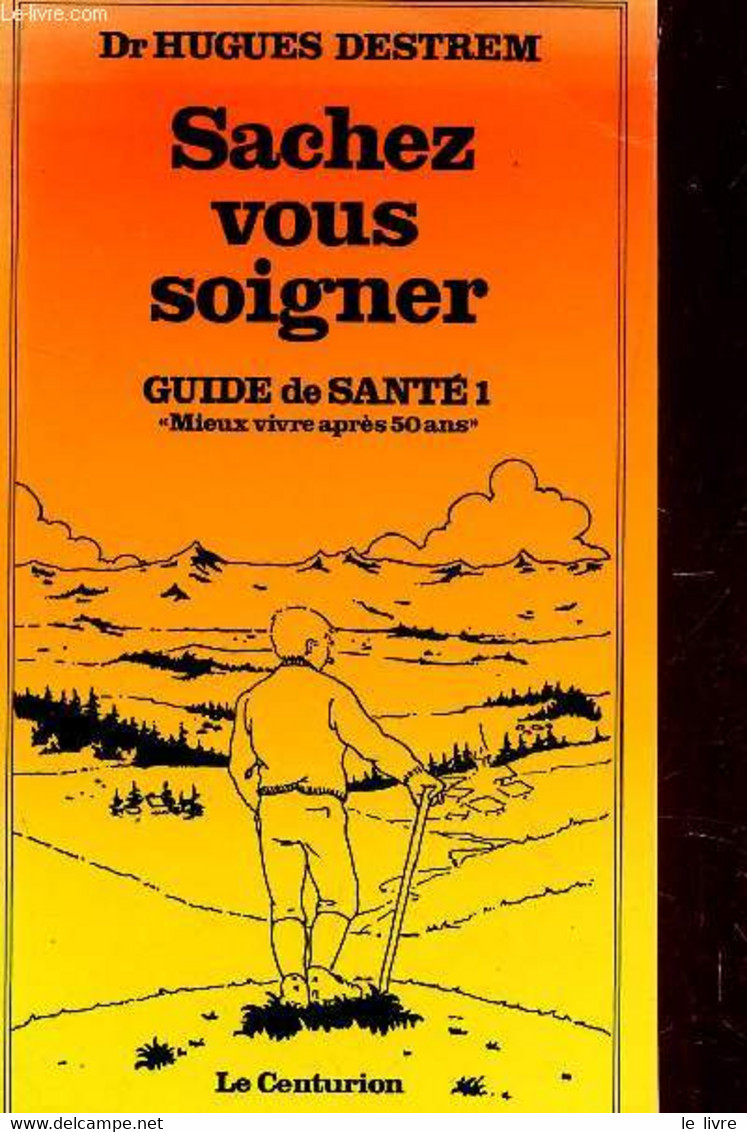 SACHEZ VOUS SOIGNER - GUIDE DE SANTE 1 - MIEUX VIVRE APRES 50 ANS. - DESTREM HUGUES (Dr) - 1979 - Livres