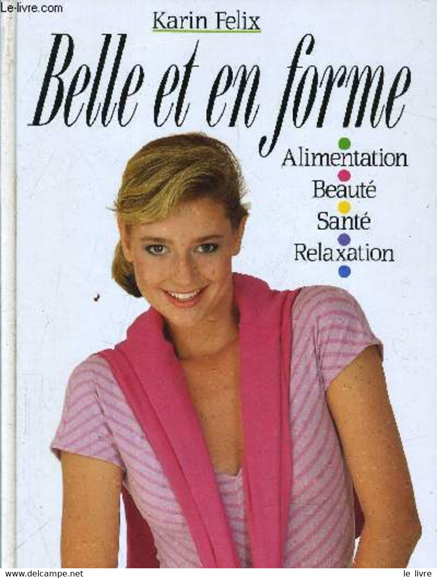BELLE ET EN FORME - ALIMENTATION / BEAUTE / SANTE / RELAXATION. - FELIX KARIN - 1989 - Livres