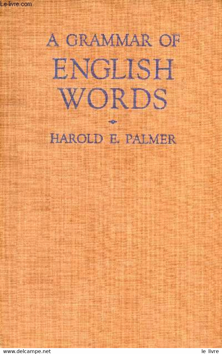 A GRAMMAR OF ENGLISH WORDS - PALMER HAROLD E. - 1938 - English Language/ Grammar