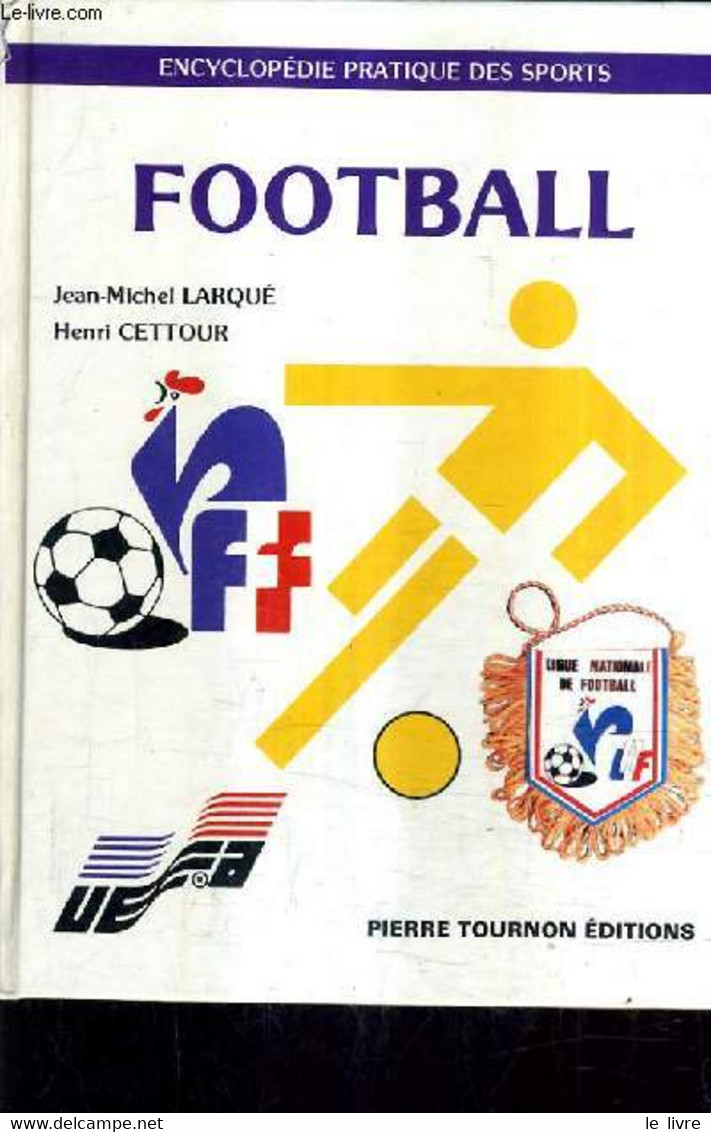 FOOTBALL SES REGLES SON LANGAGE SON ORGANISATION - ENCYCLOPEDIE PRATIQUE DES SPRTS. - LARQUE JEAN MICHEL & CETTOUR HENRI - Boeken