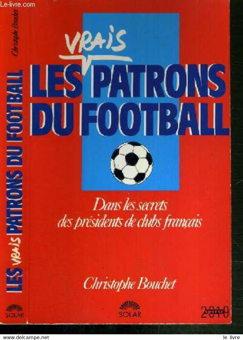 LES VRAIS PATRONS DU FOOTBALL - DANS LES SECRETS DES PRESIDENTS DE CLUBS FRANCAIS - BOUCHET CHRISTOPHE - 1989 - Boeken