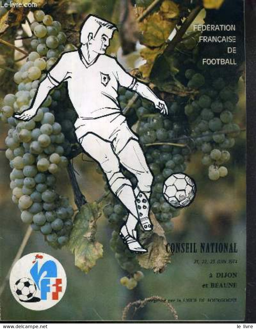 FEDERATION FRANCAISE DE FOOTBALL - CONSEIL NATIONAL 21, 22, 23 JUIN 1974 A DIJON ET BEAUNE ORGANISE PAR LA LIGUE DE BOUR - Boeken